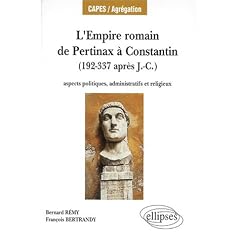 L'Empire romain, de Pertinax � Constantin : Aspects politiques, administratifs et religieux, 192-337 apr�s J.-C.