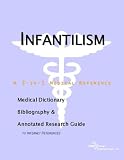 Infantilism: A Medical Dictionary, Bibliography, and Annotated Research Guide to Internet References
