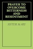 PRAYER TO OVERCOME BITTERNESS AND RESENTMENT