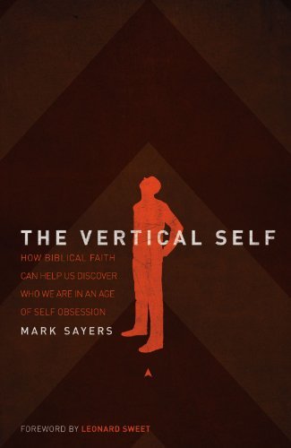 The Vertical Self: How Biblical Faith Can Help Us Discover Who We Are in An Age of Self Obsession [Paperback] [2010] (Author) Mark Sayers