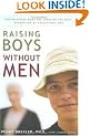 Raising Boys Without Men: How Maverick Moms Are Creating the Next Generation of Exceptional Men