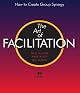The Art of Facilitation: How to Create Group Synergy