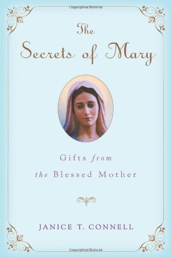 The Secrets of Mary: Gifts from the Blessed Mother, by Janice T. Connell