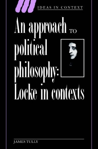 An Approach to Political Philosophy: Locke in Context (Ideas in Context): Locke in Contexts
