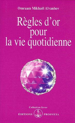 Règles d'or pour la vie quotidienne by Omraam Mikhaël Aïvanhov