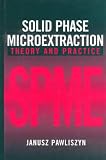 Solid Phase Microextraction: Theory and Practice