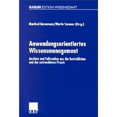 Anwendungsorientiertes Wissensmanagement: Ans�tze und Fallstudien aus der betrieblichen und der universit�ren Praxis