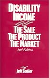 Disability Income: The Sale, the Product, the Market