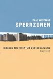 Sperrzonen - Israels Architektur der Besatzung. - Eyal Weizman, &Uuml;bersetzer Sophia Deeg, Taschy Endres