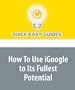 How To Use iGoogle to Its Fullest Potential: iGoogle Is a Terrific New Offering from Google, and You'll Be Amazed at Its Flexibility