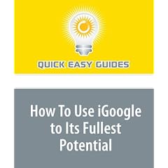 How To Use iGoogle to Its Fullest Potential: iGoogle Is a Terrific New Offering from Google, and You'll Be Amazed at Its Flexibility