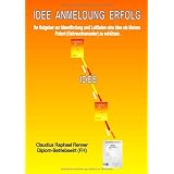 IDEE ANMELDUNG ERFOLG: Ihr Ratgeber zur Ideenfindung und Leitfaden eine Idee als kleines Patent (Gebrauchsmuster) zu sch�tzenvon "Claudius Raphael Renner"
