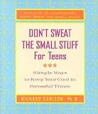 Don't Sweat the Small Stuff for Teens: Simple Ways to Keep Cool in Stressful Times