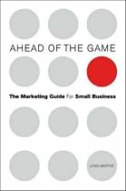Ahead of the Game: The Marketing Guide for Small Business