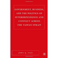 Government, Business, and the Politics of Interdependence and Conflict across the Taiwan Strait