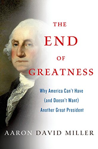 The End of Greatness: Why America Can't Have (and Doesn't Want) Another Great President