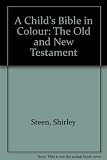 A child's Bible in colour : the New Testament re-written for children by Shirley Steen; illustrated by Charles Front