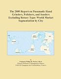 The 2009 Report on Pneumatic Hand Grinders, Polishers, and Sanders Excluding Rotary Type: World Market Segmentation by City