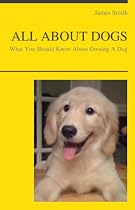 ALL ABOUT DOGS - What You Should Know About Owning A Dog-From Free Kindle Books Library Click to Download Free Kindle Book -> ALL ABOUT DOGS - What You Should Know About Owning A Dog