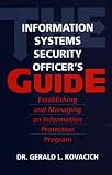 The Information Systems Security Officer`s Guide: Establishing and Managing an Information Protection Program