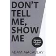 Don't Tell Me, Show Me: Directors Talk about Acting by Adam Macaulay