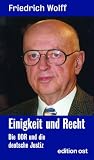 Einigkeit und Recht: Die DDR und die deutsche Justiz. Politik und Justiz vom Schießbefehl Friedrich Wilhelm IV. bis zum "Schießbefehl" Erich Honeckers