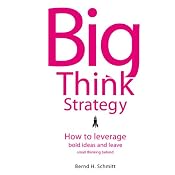 Big Think Strategy: How to Leverage Bold Ideas and Leave Small Thinking Behind | [Bernd H. Schmitt]