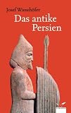 Das antike Persien: Von 550 v. Chr. bis 650 n. Chr