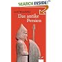 Das antike Persien: Von 550 v. Chr. bis 650 n. Chr