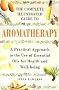 The Complete Illustrated Guide to Aromatherapy: A Practical Approach to the Use of Essential Oils for Health and Well-being