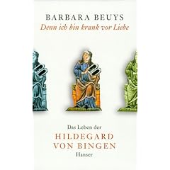 Denn ich bin krank vor Liebe: Das Leben der Hildegard von Bingen
