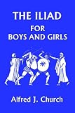 The Iliad for Boys and Girls (Yesterdays Classics)