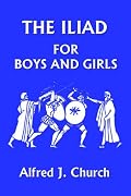 The Iliad for Boys and Girls (Yesterday's Classics)