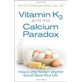 Vitamin K2 and the Calcium Paradox: How a Little-Known Vitamin Could Save Your Lifeby Kate Rheaume-Bleue