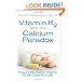 Vitamin K2 and the Calcium Paradox: How a Little-Known Vitamin Could Save Your Life