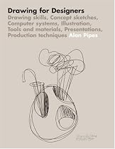 Drawing for Designers: Drawing skills, Concept sketches, Computer systems, Illustration, Tools and materials, Presentations, Production techniques