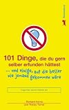 101 Dinge, die du gern selber erfunden h�ttest: ... und einige, auf die besser nie jemand gekommen w�re