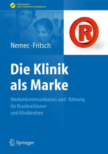 Die Klinik als Marke: Markenkommunikation und -führung für Krankenhäuser und Klinikketten (Erfolgskonzepte Praxis- & Krankenhaus-Management) Die Klinik als Marke: Markenkommunikation und -führung für Krankenhäuser und Klinikketten (Erfolgskonzepte Praxis- & Krankenhaus-Management)