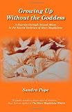 Growing Up Without the Goddess: A Journey through Sexual Abuse to the Sacred Embrace of Mary Magdalene