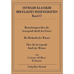 Betrachtungen �ber die bewegende Kraft des Feuers: �ber die Kraft des Feuers. Die Mechanik der W�rme