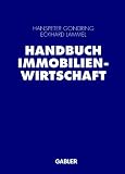 Handbuch Immobilienwirtschaft: Grundlagen der Immobilienwirtschaft, Immobilien-Management, Bewertung von Immobilien, Internationale Immobilienm�rkte, ... Auswirkungen aktueller Steuerrechts�nderungen