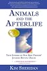 Animals and the Afterlife: True Stories of Our Best Friends' Journey Beyond Death
