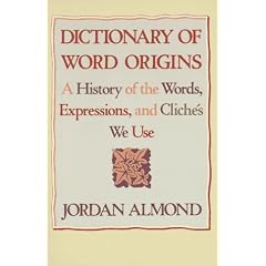 Dictionary of Word Origins: A History of the Words, Expressions and Cliches We Use