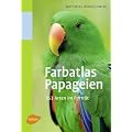 Farbatlas Papageien: 351 Arten im Portr�t