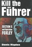 Kill the Fuhrer: Section X and Operation Foxley
