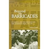 beyond the barricades nicaragua and the struggle for the sandinista press 1979 1998 ohio ris latin america
