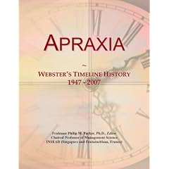 Apraxia: Webster's Timeline History, 1947 - 2007 by Icon Group International