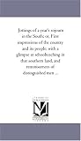 Jottings of a year\'s sojourn in the South; or, First impressions of the country and its people; with a glimpse at schoolteaching in that southern land, and reminiscences of distinguished men ...