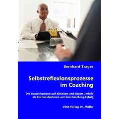 Selbstreflexionsprozesse im Coaching: Die Auswirkungen auf Klienten und deren Umfeld als Einflussfaktoren auf den Coaching-Erfolg