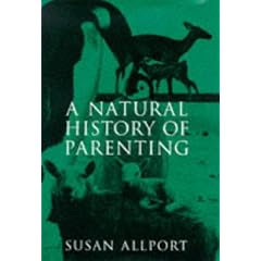 A Natural History of Parenting: From Emperor Penguins to Reluctant Ewes, a Naturalist Looks at Parenting in the Animal World and Ours